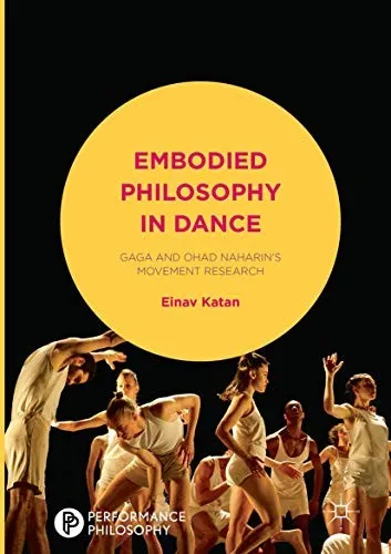 Embodied Philosophy in Dance : Gaga and Ohad Naharin's Movement Research