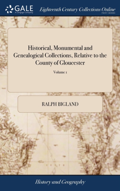 Historical, Monumental and Genealogical Collections, Relative to the County of Gloucester