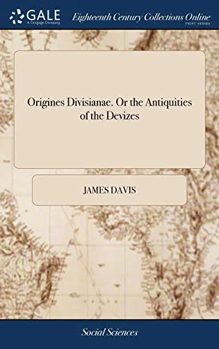 Origines Divisianae. or the Antiquities of the Devizes : In Some Familiar Letters to a Friend, Wrote in the Years 1750, and 1751