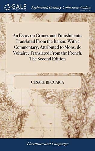 An Essay on Crimes and Punishments, Translated From the Italian; With a Commentary, Attributed to Mons. de Voltaire, Translated From the French. The Seco