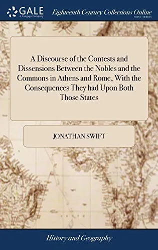 A Discourse of the Contests and Dissensions Between the Nobles and the Commons in Athens and Rome, With the Consequences They had Upon Both Those States