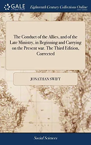The Conduct of the Allies, and of the Late Ministry, in Beginning and Carrying on the Present war. The Third Edition, Corrected