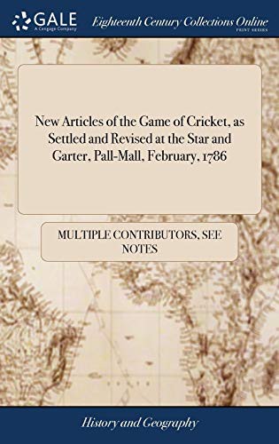 New Articles of the Game of Cricket, as Settled and Revised at the Star and Garter, Pall-Mall, February, 1786