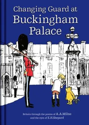 Winnie-the-Pooh: Changing Guard at Buckingham Palace : Britain through the eyes of A. A. Milne and E. H. Shepard