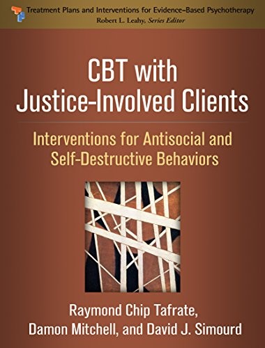 CBT with Justice-Involved Clients : Interventions for Antisocial and Self-Destructive Behaviors