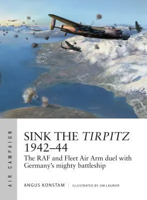 Sink the Tirpitz 1942–44 : The RAF and Fleet Air Arm duel with Germany's mighty battleship