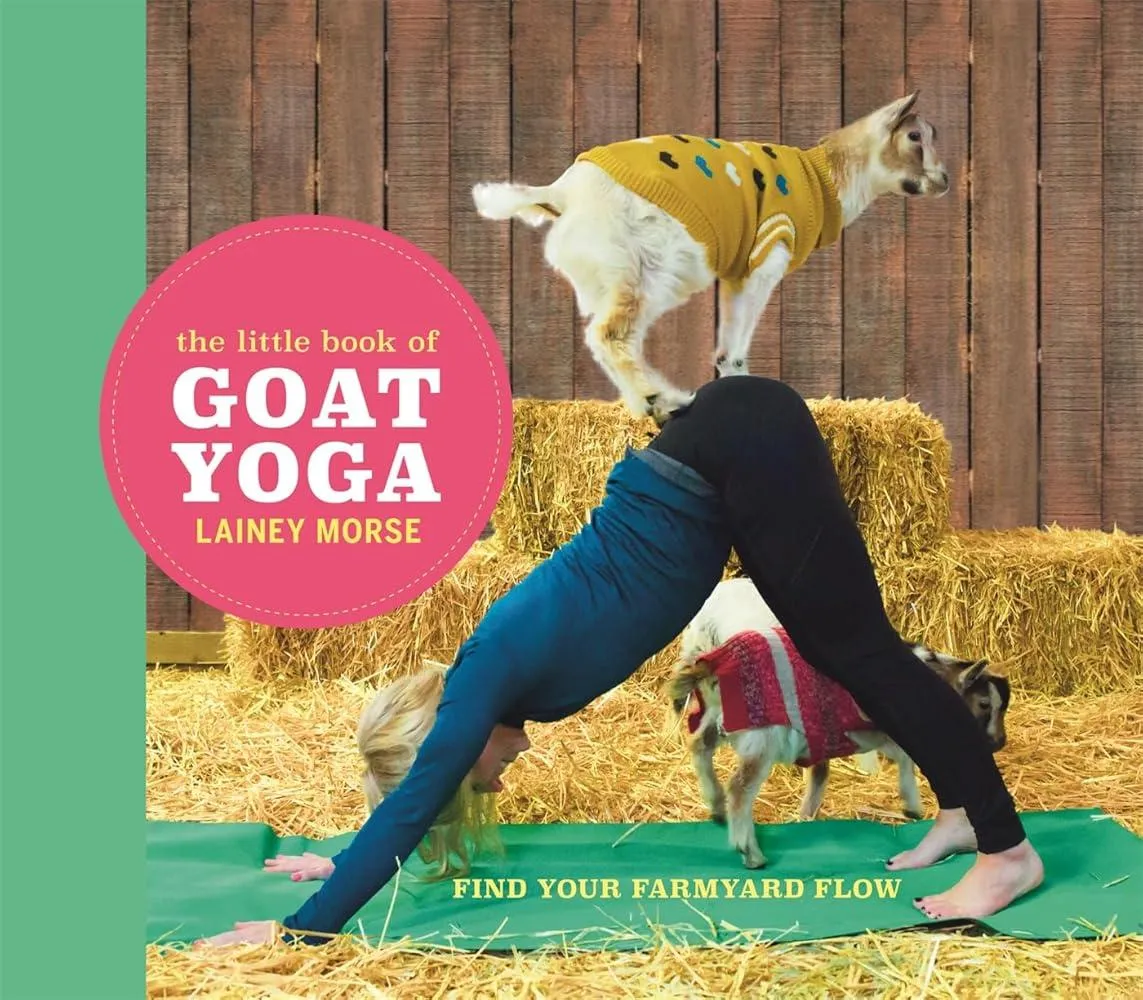 The Little Book of Goat Yoga : Find Your Farmyard Flow