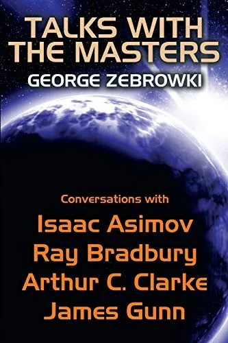 Talks with the Masters : Conversations with Isaac Asimov, Ray Bradbury, Arthur C. Clarke, and James Gunn