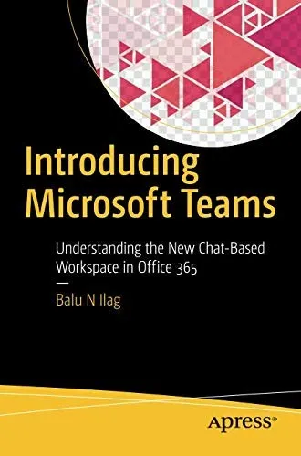 Introducing Microsoft Teams : Understanding the New Chat-Based Workspace in Office 365