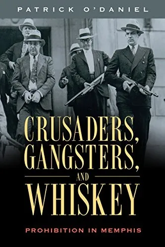 Crusaders, Gangsters, and Whiskey : Prohibition in Memphis