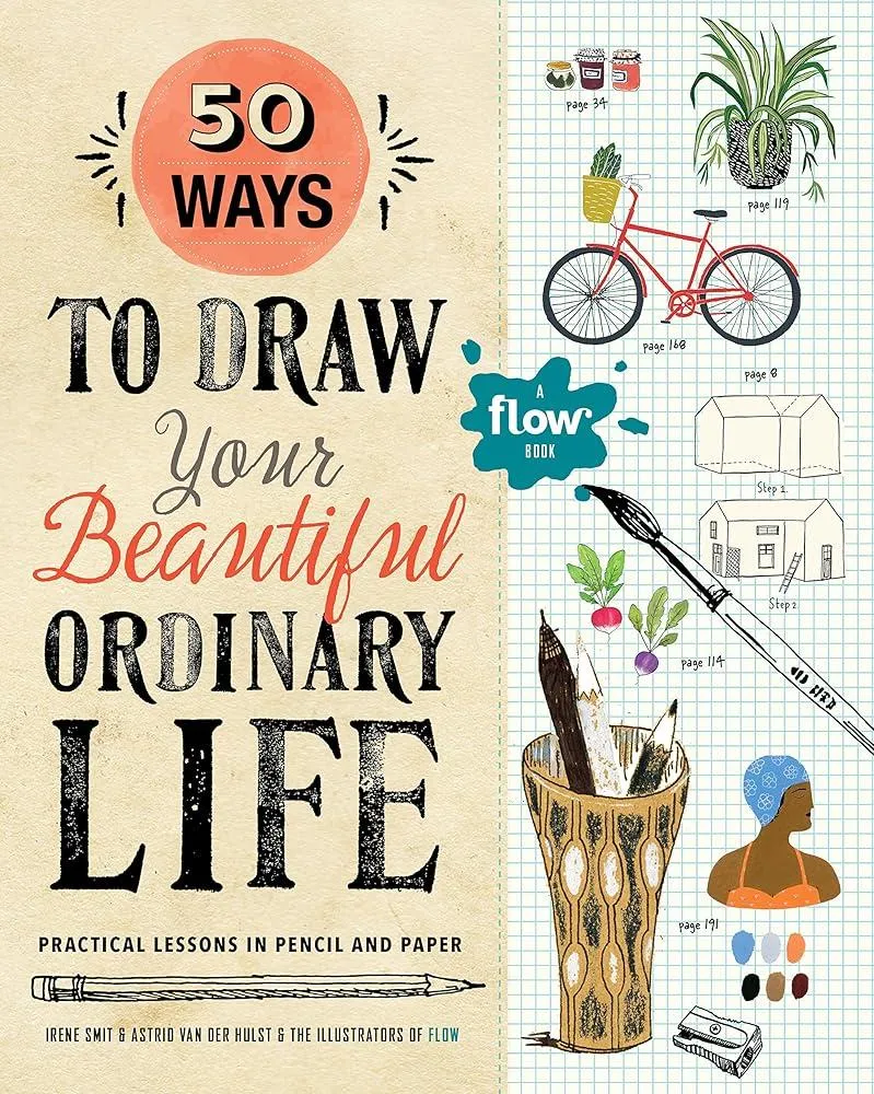 50 Ways to Draw Your Beautiful, Ordinary Life : Practical Lessons in Pencil and Paper