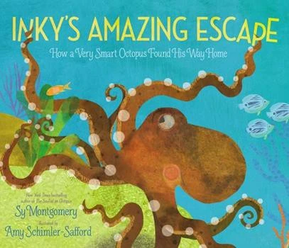 Inky's Amazing Escape : How a Very Smart Octopus Found His Way Home