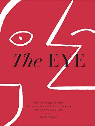 The Eye : How the World’s Most Influential Creative Directors Develop Their Vision