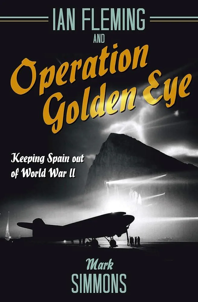 Ian Fleming and Operation Golden Eye : Keeping Spain out of World War II