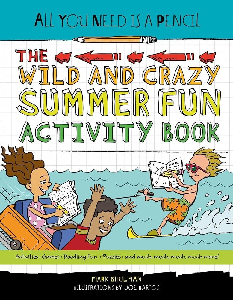 All You Need Is a Pencil : The Wild and Crazy Summer Fun Activity Book