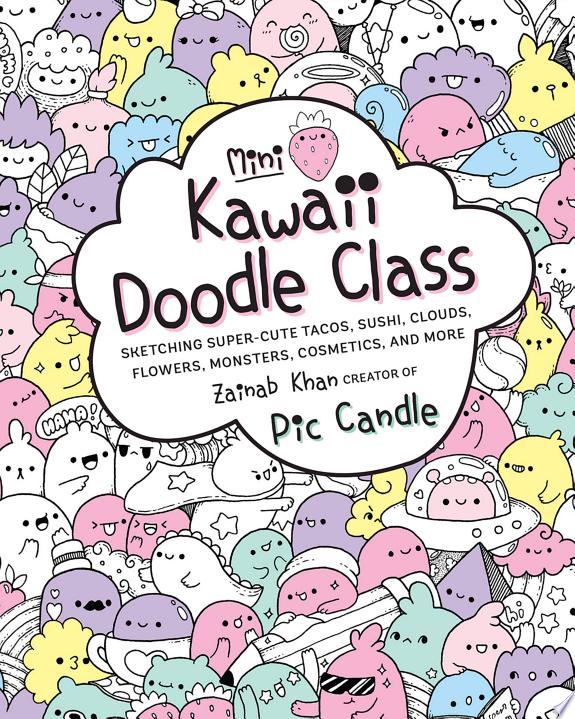 Mini Kawaii Doodle Class : Sketching Super-Cute Tacos, Sushi Clouds, Flowers, Monsters, Cosmetics, and More Volume 2