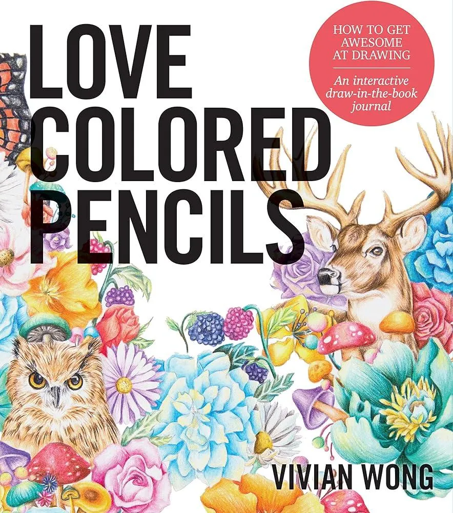 Love Colored Pencils : How to Get Awesome at Drawing: An Interactive Draw-in-the-Book Journal