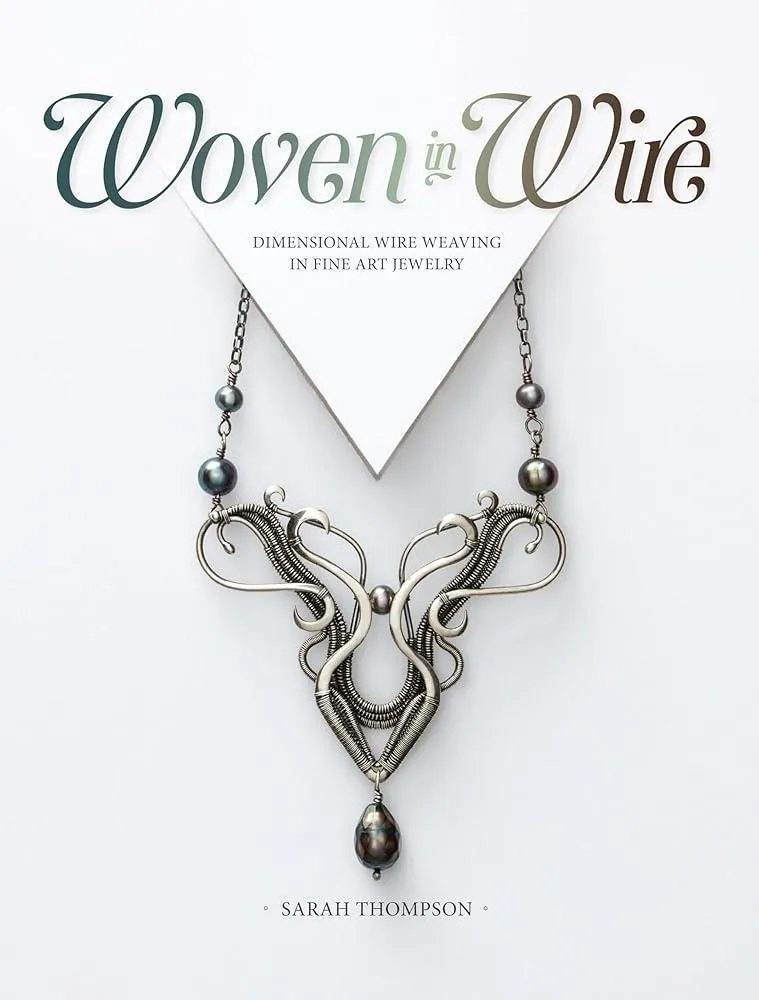 Woven in Wire : Dimensional Wire Weaving in Fine Art Jewelry