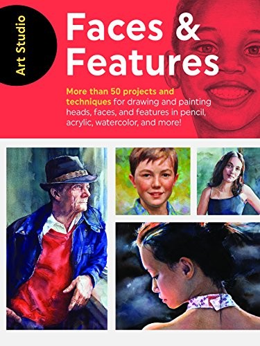 Art Studio: Faces & Features : More than 50 projects and techniques for drawing and painting heads, faces, and features in pencil, acrylic, watercolor, and more!