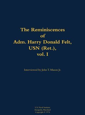 The Reminiscences of Adm. Harry Donald Felt, USN (Ret.), vol. I
