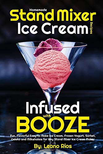 Homemade Stand Mixer Ice Cream Recipes Infused with Booze