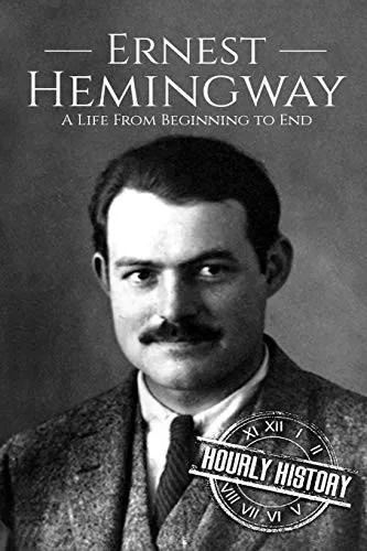 Ernest Hemingway : A Life From Beginning to End