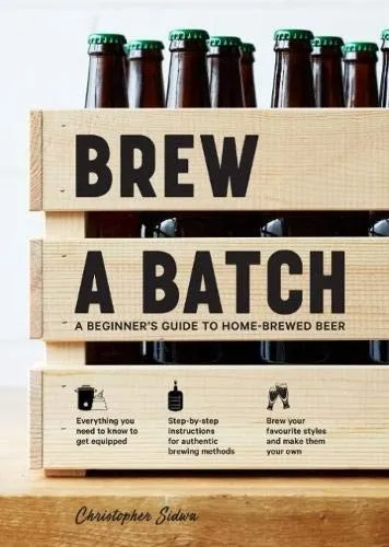 Brew a Batch : A beginner's guide to home-brewed beer