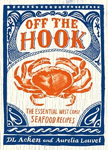 Off the Hook : Essential West Coast Seafood Recipes