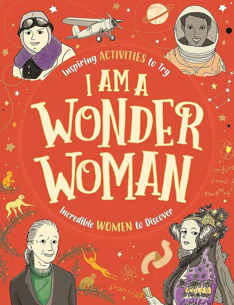 I am a Wonder Woman : Inspiring activities to try. Incredible women to discover.