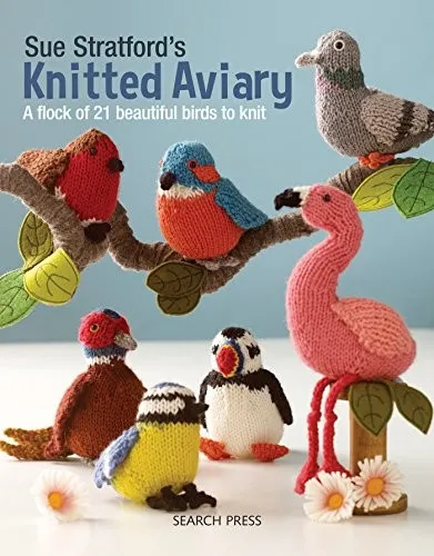 Sue Stratford’s Knitted Aviary : A Flock of 21 Beautiful Birds to Knit