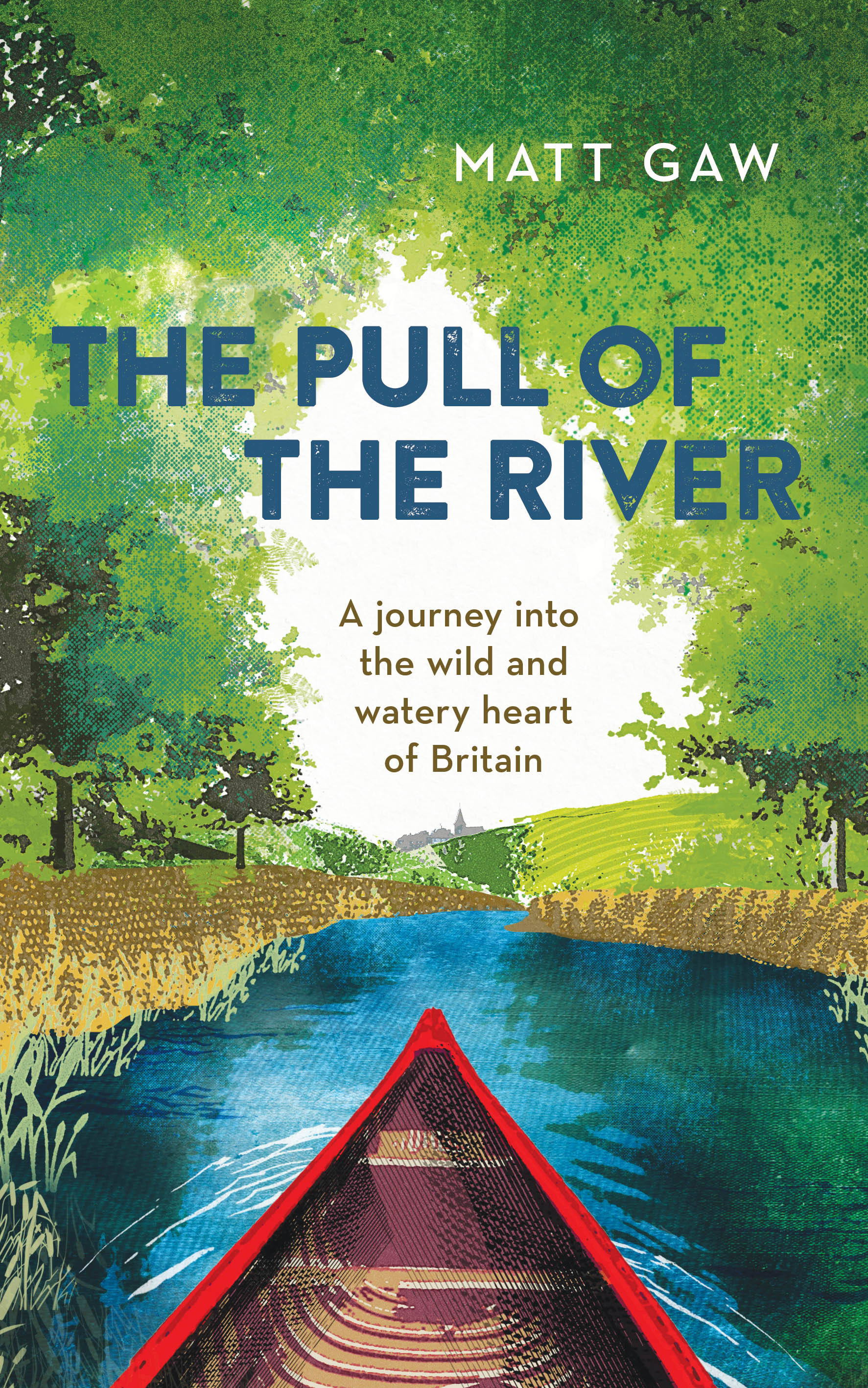 The Pull of the River : A Journey into the Wild and Watery Heart of Britain