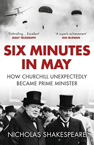 Six Minutes in May : How Churchill Unexpectedly Became Prime Minister