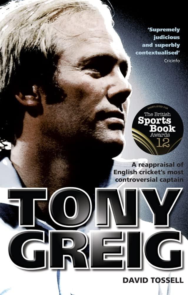 Tony Greig : A Reappraisal of English Cricket's Most Controversial Captain