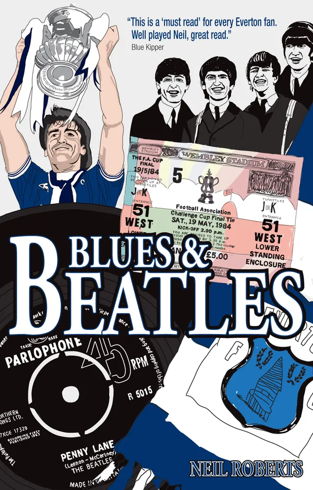 Blues & Beatles : Football, Family and the Fab Four - the Life of an Everton Supporter