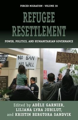 Refugee Resettlement : Power, Politics, and Humanitarian Governance