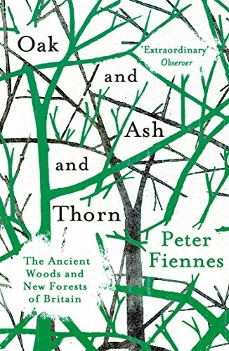 Oak and Ash and Thorn : The Ancient Woods and New Forests of Britain