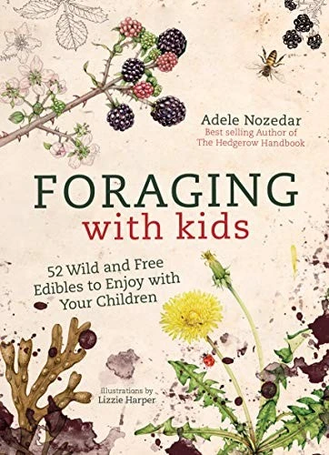 Foraging with Kids : 52 Wild and Free Edibles to Enjoy with Your Children