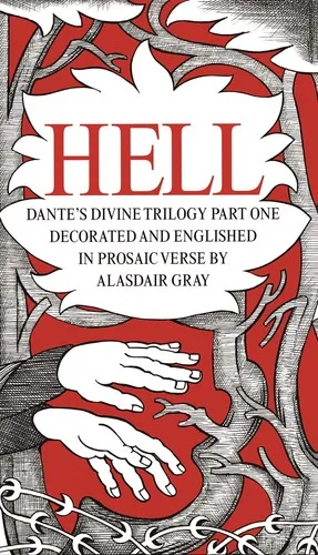 HELL : Dante's Divine Trilogy Part One. Decorated and Englished in Prosaic Verse by Alasdair Gray