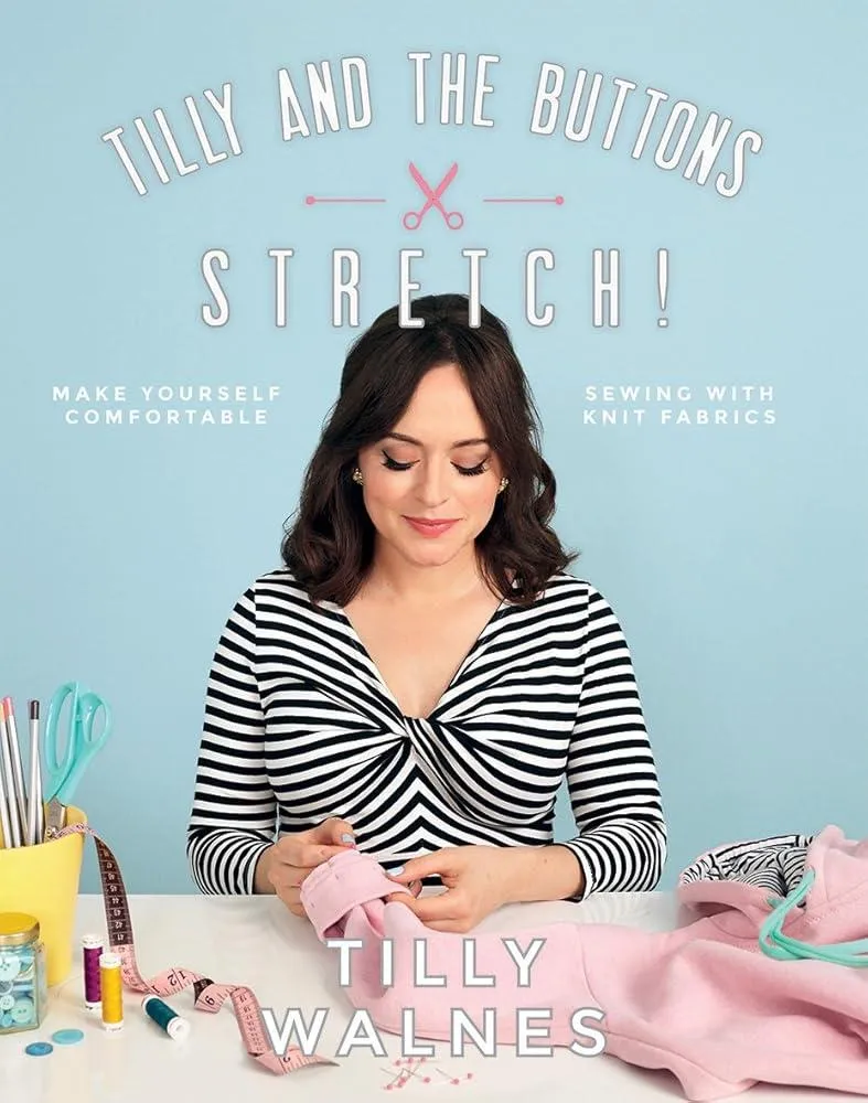 Tilly and the Buttons: Stretch! : Make yourself comfortable sewing with knit fabrics