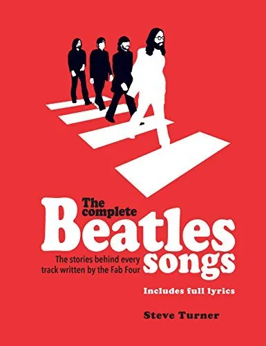 The Complete Beatles Songs : The Stories Behind Every Track Written by the Fab Four