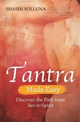 Tantra Made Easy : Discover the Path from Sex to Spirit