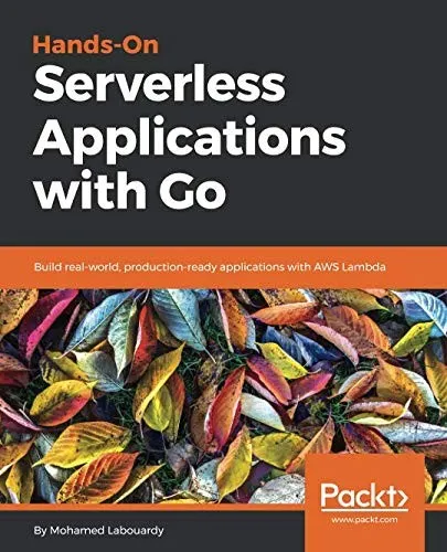 Hands-On Serverless Applications with Go : Build real-world, production-ready applications with AWS Lambda