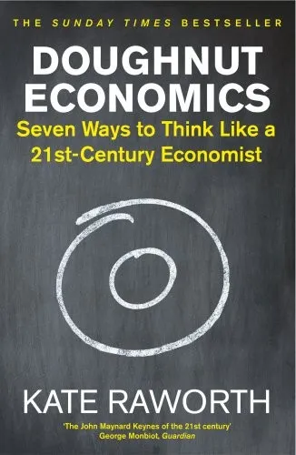 Doughnut Economics : Seven Ways to Think Like a 21st-Century Economist