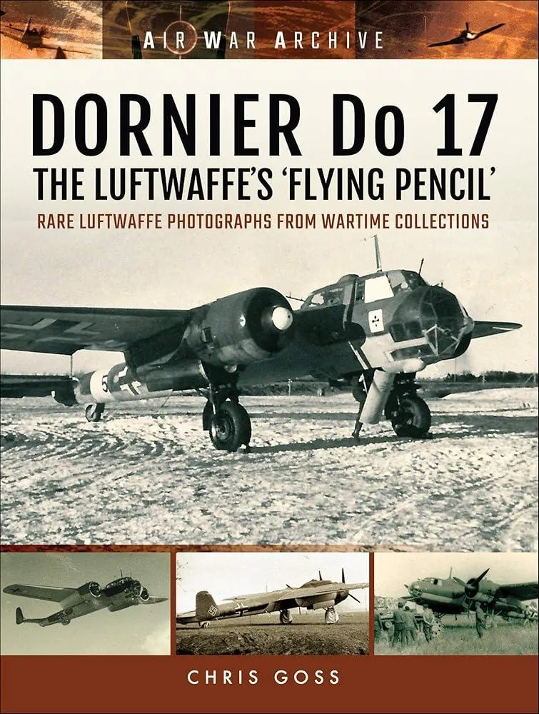 Dornier Do 17 the Luftwaffe's 'Flying Pencil' : Rare Luftwaffe Photographs from Wartime Collections