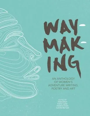 Waymaking : An anthology of women’s adventure writing, poetry and art