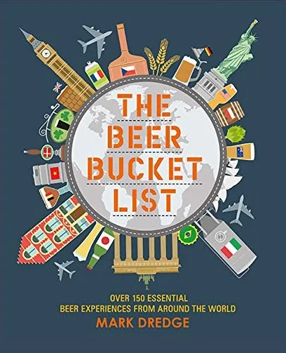 The Beer Bucket List : Over 150 Essential Beer Experiences from Around the World