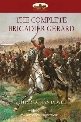 The Complete Brigadier Gerard : With 55 Original Illustrations by W.B.Wollen