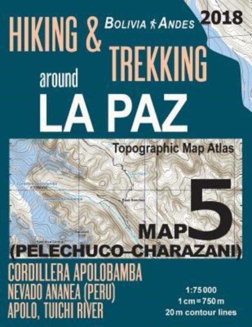 Hiking & Trekking around La Paz Bolivia Map 5 (Pelechuco-Charazani) Topographic Map Atlas Cordillera Apolobamba, Nevado Ananea (Peru), Apolo, Tuichi River 1