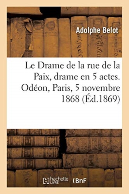 Le Drame de la rue de la Paix, drame en 5 actes. Odeon, Paris, 5 novembre 1868
