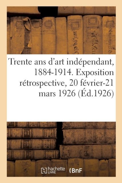 Trente ANS d'Art Independant, 1884-1914